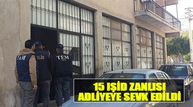 15 IŞİD Zanlısı Adliyeye Sevk Edildi