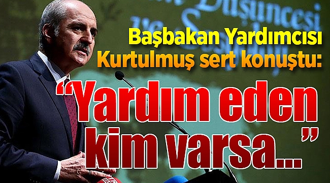 Başbakan Yardımcısı Kurtulmuş sert konuştu