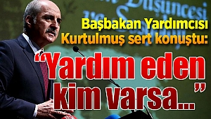 Başbakan Yardımcısı Kurtulmuş sert konuştu