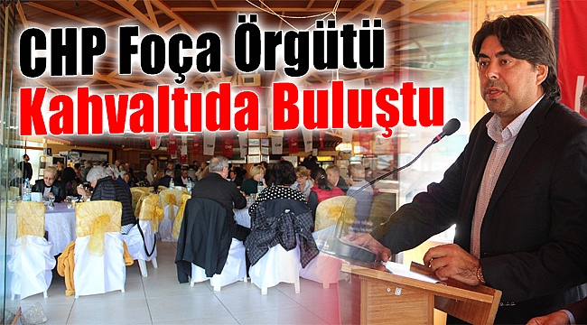 CHP Foça İlçe Örgütü Kahvaltıda Buluştu