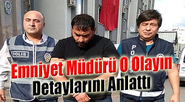 Emniyet Müdürü O Olayın Detaylarını Anlattı