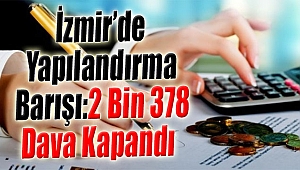 İzmir’de ‘Yapılandırma’ Barışı: 2 Bin 378 Dava Kapandı!