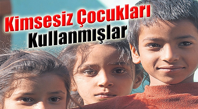 Kimsesiz Çocukları Kullanmışlar