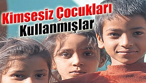 Kimsesiz Çocukları Kullanmışlar