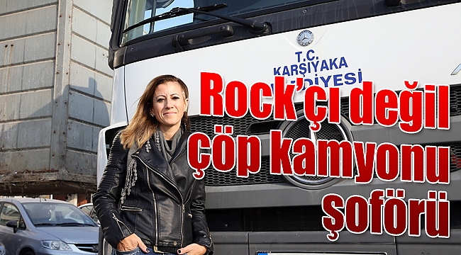 Rock'çı değil çöp kamyonu şoförü