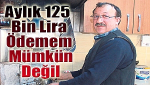 “Aylık 25 bin lira ödemem mümkün değil”