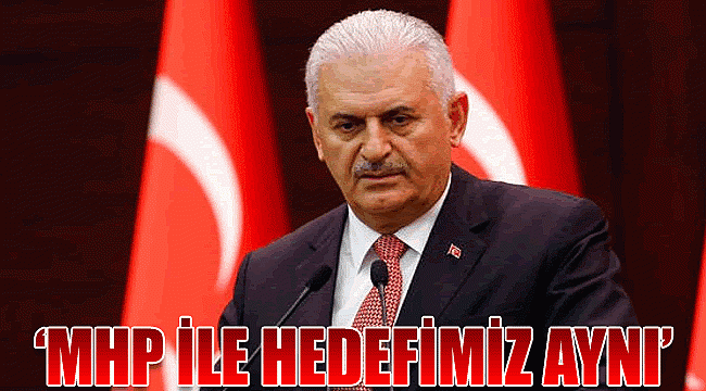 Başbakan Yıldırım: MHP ile hedefimiz aynı