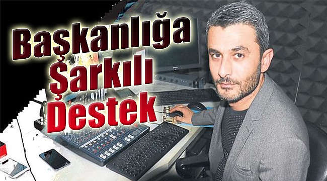 Başkanlığa şarkılı destek