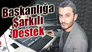 Başkanlığa şarkılı destek