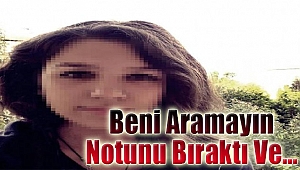 ‘Beni aramayın’ notu bıraktı, ortadan kayboldu!