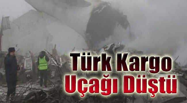 Bişkek'te facia! Türk kargo uçağı düştü: 32 ölü