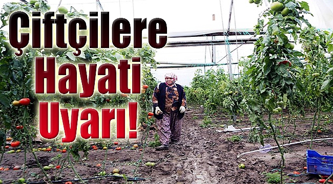 Çiftçilere hayati uyarı