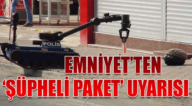 Emniyet'ten 'şüpheli paket' uyarısı