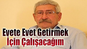 "Evete evet getirmek için çalışacağım"