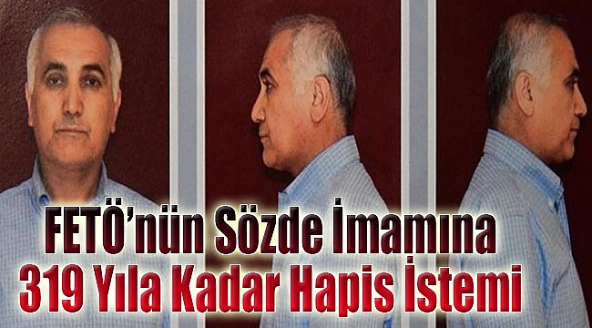 FETÖ'nün sözde imamına 319 yıla kadar hapis cezası