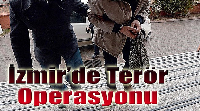 Flaş! İzmir'de terör operasyonu: 17 öğretmene gözaltı