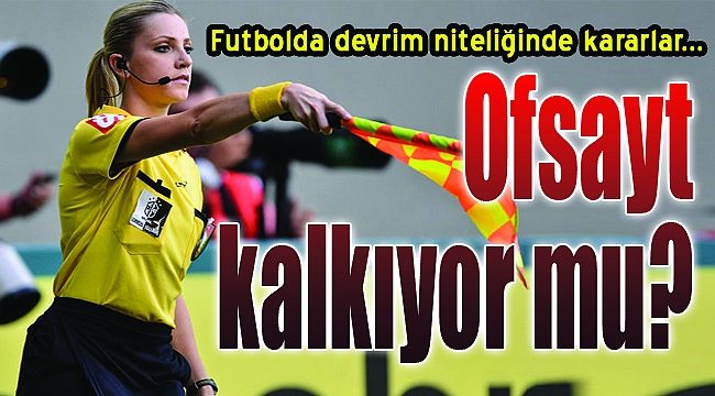 Futbolda devrim niteliğinde kararlar!