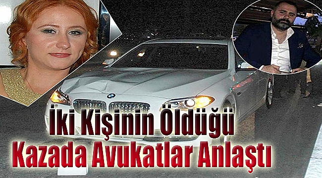 İki kişinin öldüğü kazada avukatlar anlaştı!