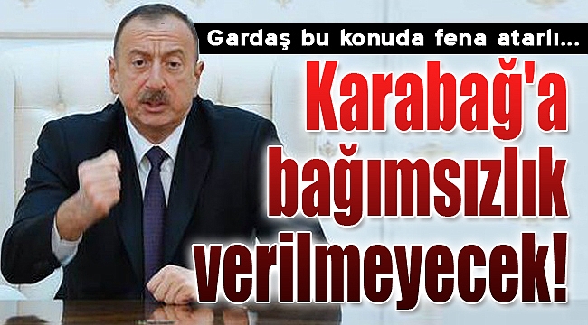 İlham Aliyev: Karabağ'a bağımsızlık verilmeyecek