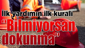 İlk yardımın ilk kuralı: "Bilmiyorsan dokunma"