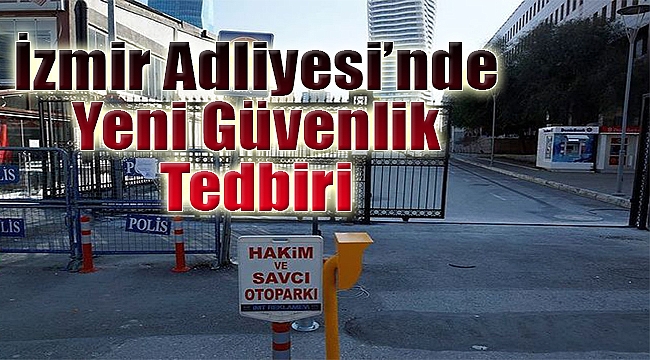 İzmir Adliyesi'nde yeni güvenlik tedbiri