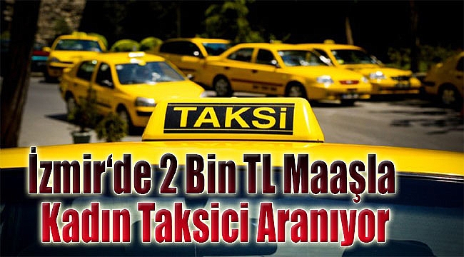 İzmir’de 2 bin TL maaşla kadın taksici aranıyor!