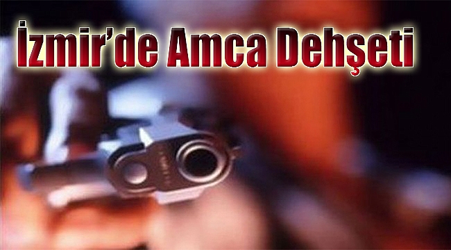 İzmir’de ‘amca’ dehşeti: Yeğenini öldürüp intihar etti