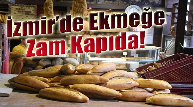 İzmir’de ekmeğe zam kapıda!