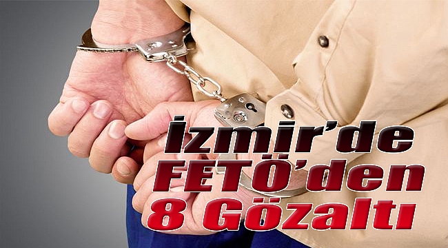 İzmir'de FETÖ'den 8 gözaltı