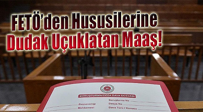 İzmir’deki iddianameden: FETÖ’den hususilerine dudak uçuklatan maaş!