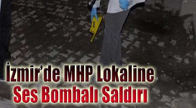 İzmir'deki MHP lokaline ses bombalı saldırı!