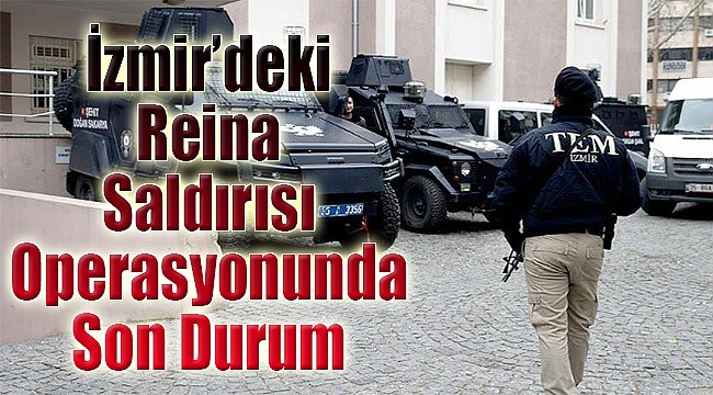 İzmir’deki ‘Reina saldırısı operasyonu’nda son durum: 11 kadın tutuklandı…