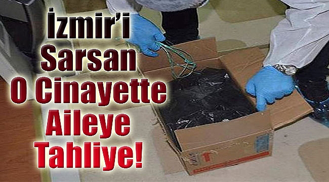 İzmir’i Sarsan cinayette o aileye tahliye!