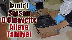 İzmir’i Sarsan cinayette o aileye tahliye!