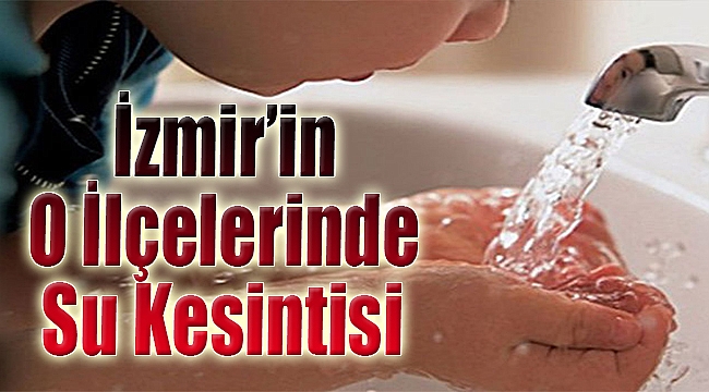 İzmir’in O İlçelerinde Su Kesintisi