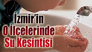 İzmir’in O İlçelerinde Su Kesintisi