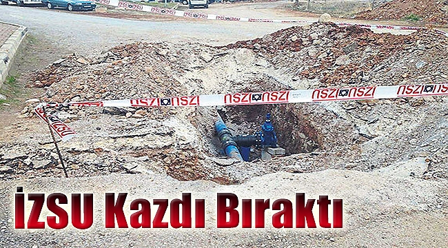 İZSU kazdı bıraktı