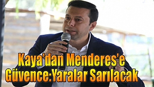 Kaya’dan Menderes’e güvence: Yaralar sarılacak!