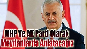 'MHP ve AK Parti olarak meydanlarda anlatacağız'