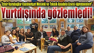 Öğretmenlerimiz o faaliyetleri yurtdışında gözlemledi