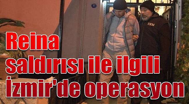 Reina saldırısı ile ilgili İzmir'de operasyon