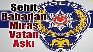 Şehit Babadan miras vatan aşkı