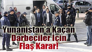 Yunanistan'a kaçan darbeciler için flaş karar!