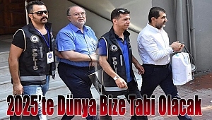 "2025'te dünya bize tabi olacak..."