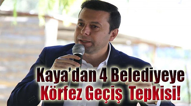 AK Partili Kaya’dan 4 belediyeye ‘Körfez Geçiş’ tepkisi!