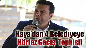 AK Partili Kaya’dan 4 belediyeye ‘Körfez Geçiş’ tepkisi!