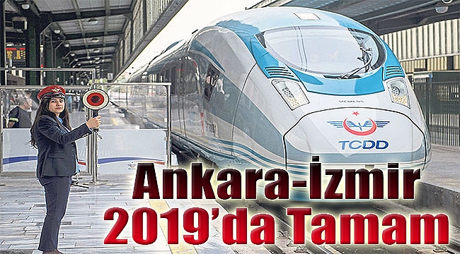 Ankara-İzmir 2019'da 3.5 saate iniyor