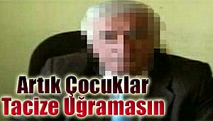 "Artık çocuklar tacize uğramasın"