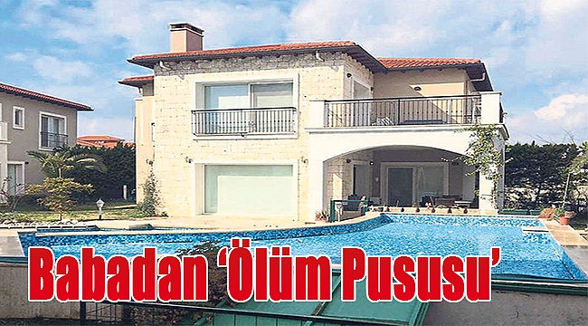 Babadan 'Ölüm Pususu'