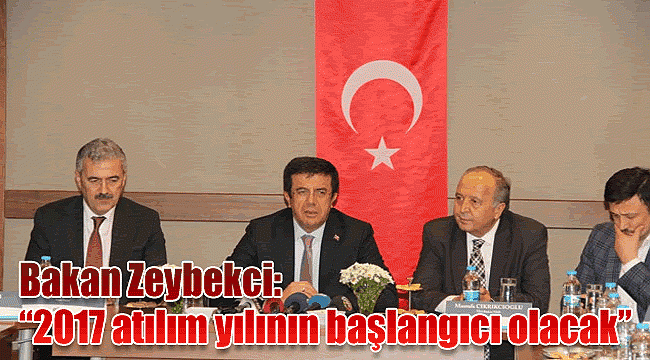 Bakan Zeybekci: "2017 atılım yılının başlangıcı olacak"